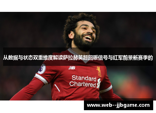 从数据与状态双重维度解读萨拉赫英超回暖信号与红军前景新赛季的 从数据与状态双重维度解读萨拉赫英超回暖信号与红军前景新赛季的