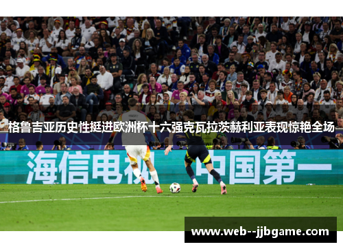 格鲁吉亚历史性挺进欧洲杯十六强克瓦拉茨赫利亚表现惊艳全场 格鲁吉亚历史性挺进欧洲杯十六强克瓦拉茨赫利亚表现惊艳全场
