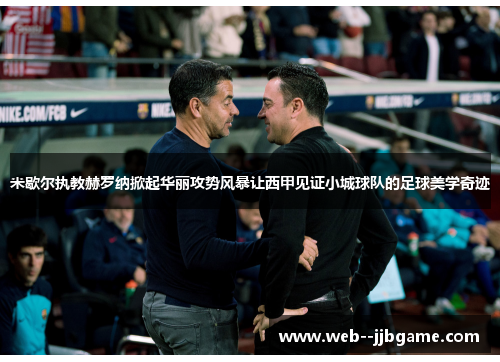 米歇尔执教赫罗纳掀起华丽攻势风暴让西甲见证小城球队的足球美学奇迹 米歇尔执教赫罗纳掀起华丽攻势风暴让西甲见证小城球队的足球美学奇迹