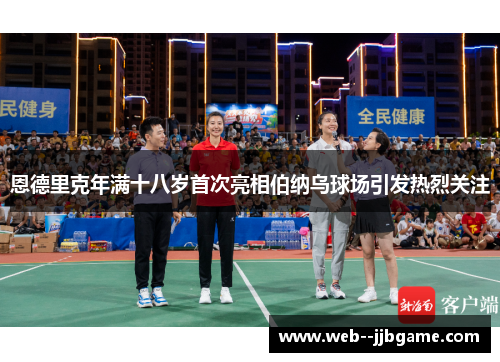 恩德里克年满十八岁首次亮相伯纳乌球场引发热烈关注