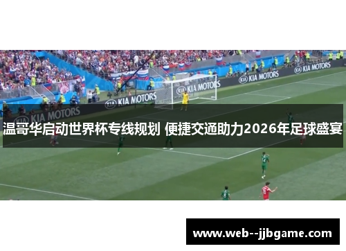 温哥华启动世界杯专线规划 便捷交通助力2026年足球盛宴